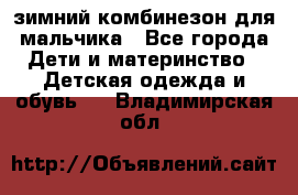 зимний комбинезон для мальчика - Все города Дети и материнство » Детская одежда и обувь   . Владимирская обл.